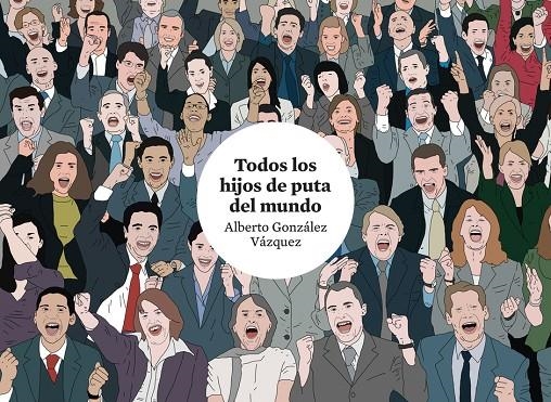 Todos los hijos de puta del mundo | González Vázquez, Alberto | Llibreria La Figaflor - Abrera