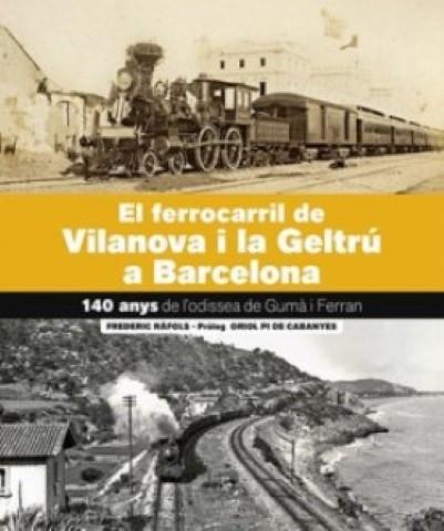 EL FERROCARRIL DE VILANOVA I LA GELTRÚ-BARCELONA | RÀFOLS BARRUFET, FREDERIC | Llibreria La Figaflor - Abrera