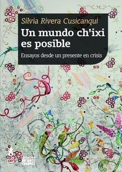 Un mundo ch'ixi es posible : ensayos desde un presente en crisis / Silvia Rivera | Rivera Cusicanqui, Silvia | Llibreria La Figaflor - Abrera