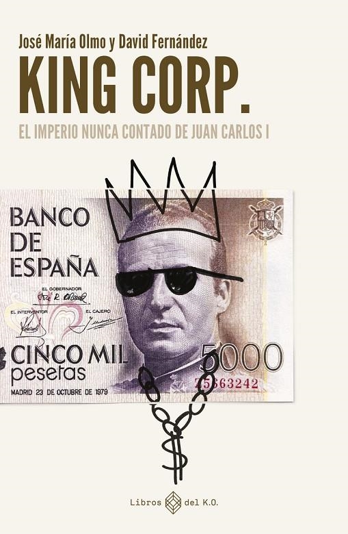 King Corp. El imperio nunca contado de Juan Carlos I | Fernández, David / Olmo, José María | Llibreria La Figaflor - Abrera