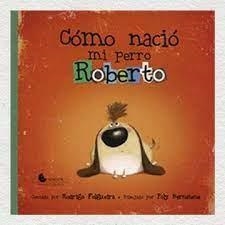 CÓMO NACIO MI PERRO ROBERTO | RODRIGO FOLGUEIRA / POLY BERNATENE | Llibreria La Figaflor - Abrera