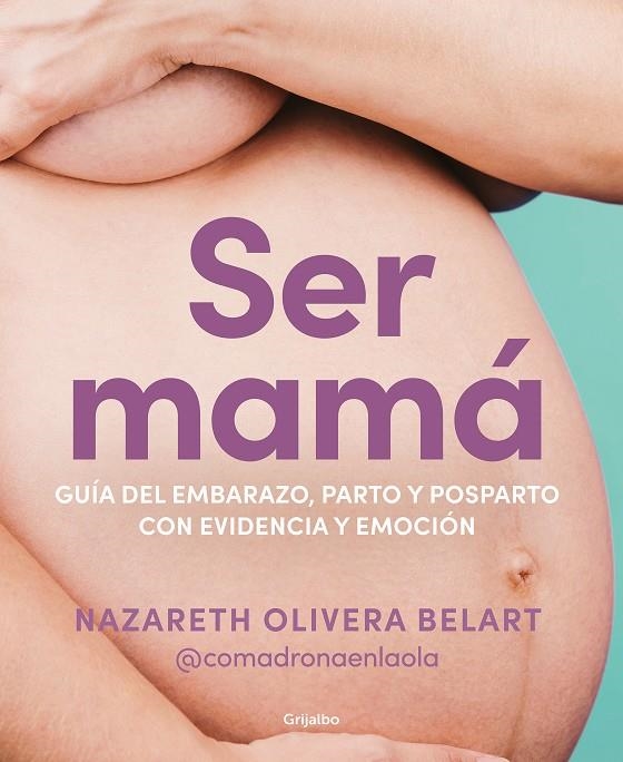 Ser mamá. Guía de embarazo, parto y posparto con evidencia y emoción | Olivera Belart (@comadronaenlaola), Nazareth | Llibreria La Figaflor - Abrera